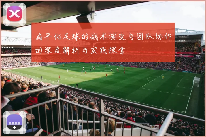 扁平化足球的战术演变与团队协作的深度解析与实践探索