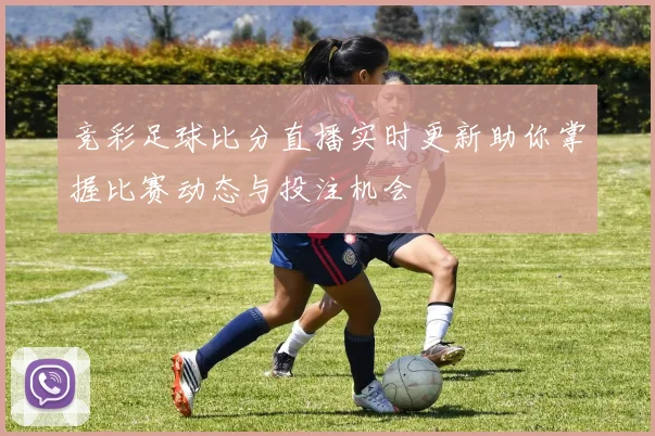 竞彩足球比分直播实时更新助你掌握比赛动态与投注机会