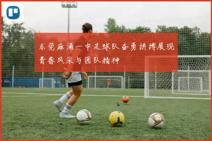 东莞麻涌一中足球队奋勇拼搏展现青春风采与团队精神